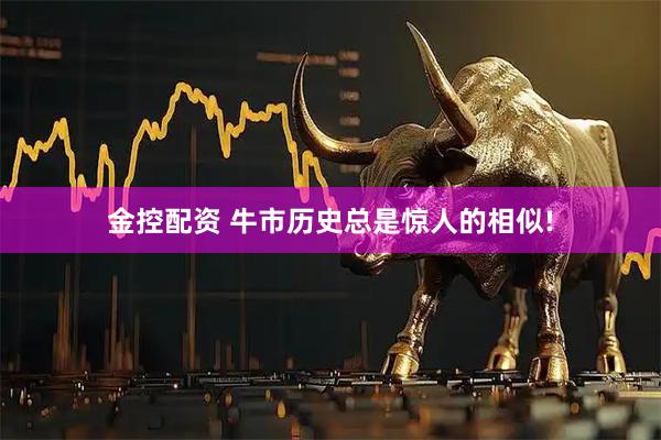 金控配资 牛市历史总是惊人的相似!