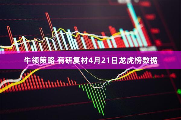 牛领策略 有研复材4月21日龙虎榜数据